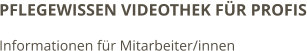 PFLEGEWISSEN VIDEOTHEK FÜR PROFIS Informationen für Mitarbeiter/innen