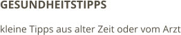 GESUNDHEITSTIPPS kleine Tipps aus alter Zeit oder vom Arzt