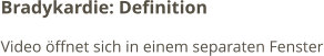 Bradykardie: Definition Video öffnet sich in einem separaten Fenster