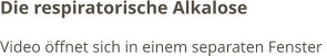 Die respiratorische Alkalose Video öffnet sich in einem separaten Fenster