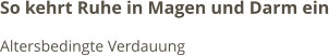 So kehrt Ruhe in Magen und Darm ein Altersbedingte Verdauung