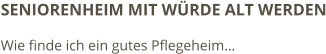 SENIORENHEIM MIT WÜRDE ALT WERDEN Wie finde ich ein gutes Pflegeheim…