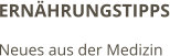 ERNÄHRUNGSTIPPS Neues aus der Medizin