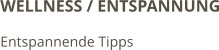 WELLNESS / ENTSPANNUNG Entspannende Tipps