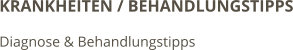 KRANKHEITEN / BEHANDLUNGSTIPPS Diagnose & Behandlungstipps