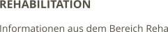 REHABILITATION  Informationen aus dem Bereich Reha
