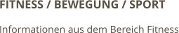 FITNESS / BEWEGUNG / SPORT Informationen aus dem Bereich Fitness