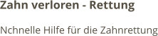 Zahn verloren - Rettung Nchnelle Hilfe für die Zahnrettung