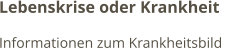 Lebenskrise oder Krankheit Informationen zum Krankheitsbild